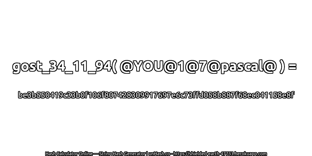 gost_34_11_94( @YOU@1@7@pascal@ ) = be3b550419c33b0f106f807428309917697e6c73ffd058b887f68ec041158e8f | unHash.co