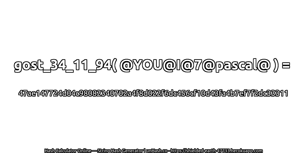 gost_34_11_94( @YOU@I@7@pascal@ ) = 47ae147724d04c98082340702a4f8d022f6dc456cf10d43fa4b7ef7f2dc33311 | unHash.co