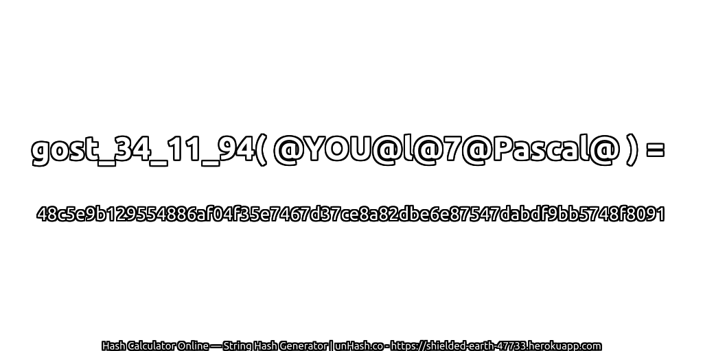 gost_34_11_94( @YOU@l@7@Pascal@ ) = 48c5e9b129554886af04f35e7467d37ce8a82dbe6e87547dabdf9bb5748f8091 | unHash.co