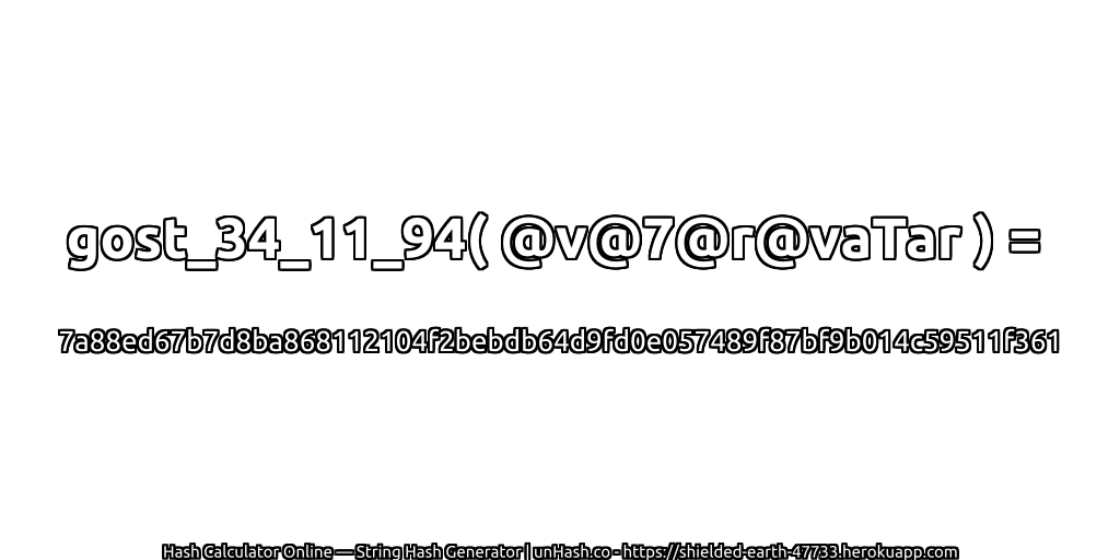 gost_34_11_94( @v@7@r@vaTar ) = 7a88ed67b7d8ba868112104f2bebdb64d9fd0e057489f87bf9b014c59511f361 | unHash.co