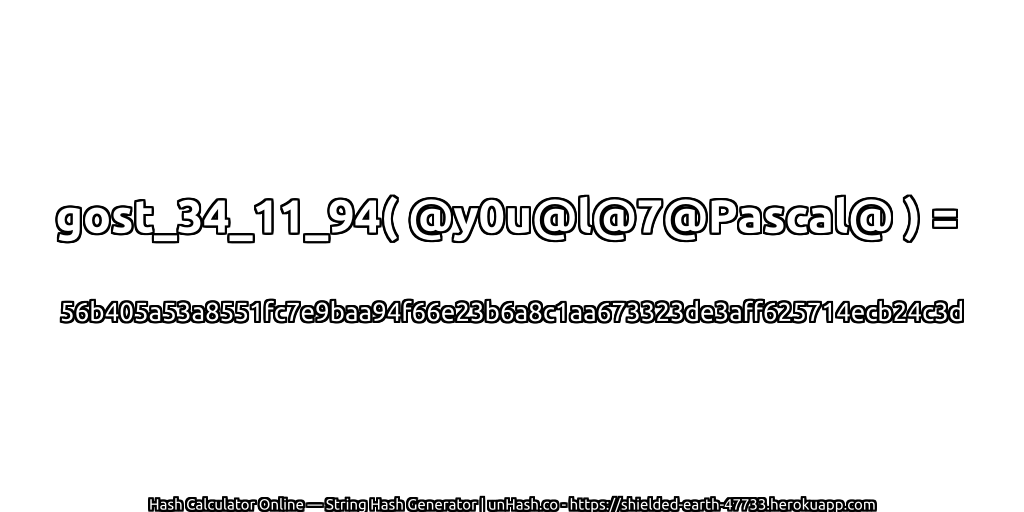 gost_34_11_94( @y0u@l@7@Pascal@ ) = 56b405a53a8551fc7e9baa94f66e23b6a8c1aa673323de3aff625714ecb24c3d | unHash.co