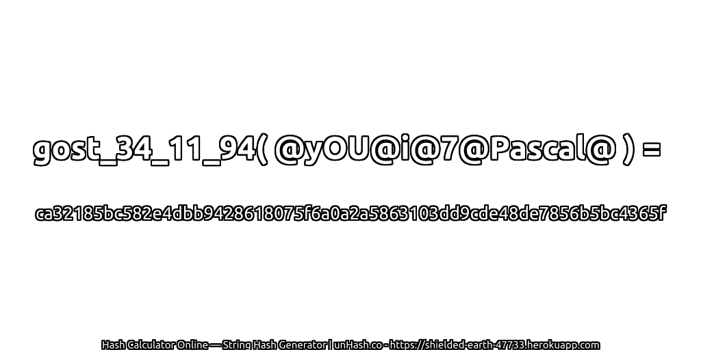 gost_34_11_94( @yOU@i@7@Pascal@ ) = ca32185bc582e4dbb9428618075f6a0a2a5863103dd9cde48de7856b5bc4365f | unHash.co