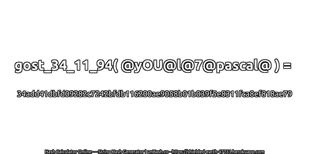 gost_34_11_94( @yOU@l@7@pascal@ ) = 34add41dbfd09282c7242bfdb116200ae9058b01b039f5e8311fca8ef818ae79 | unHash.co