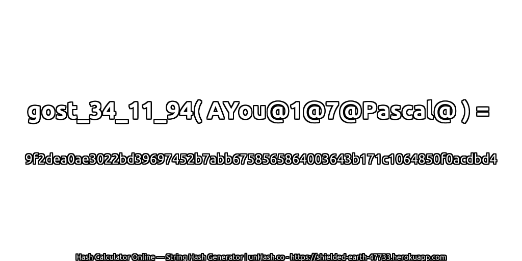 gost_34_11_94( AYou@1@7@Pascal@ ) = 9f2dea0ae3022bd39697452b7abb6758565864003643b171c1064850f0acdbd4 | unHash.co