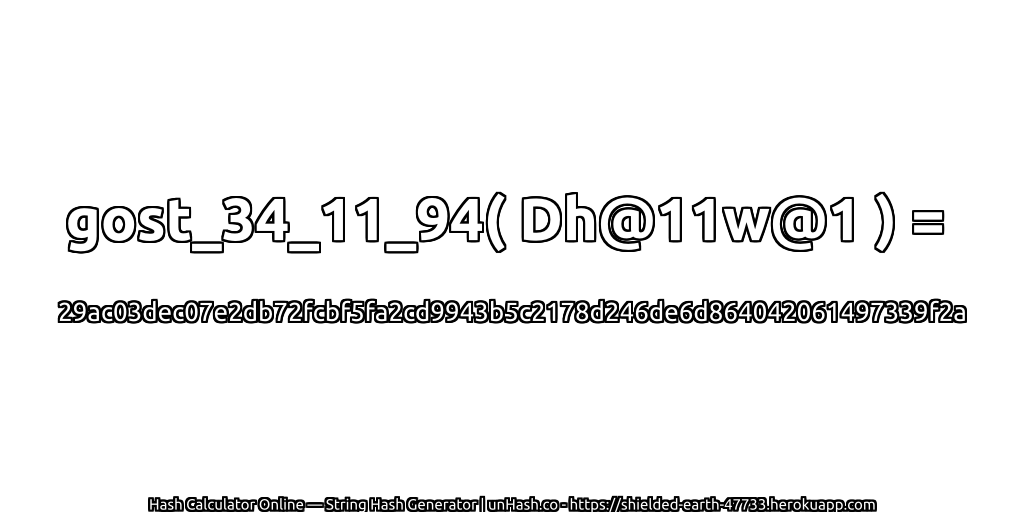 gost_34_11_94( Dh@11w@1 ) = 29ac03dec07e2db72fcbf5fa2cd9943b5c2178d246de6d864042061497339f2a | unHash.co