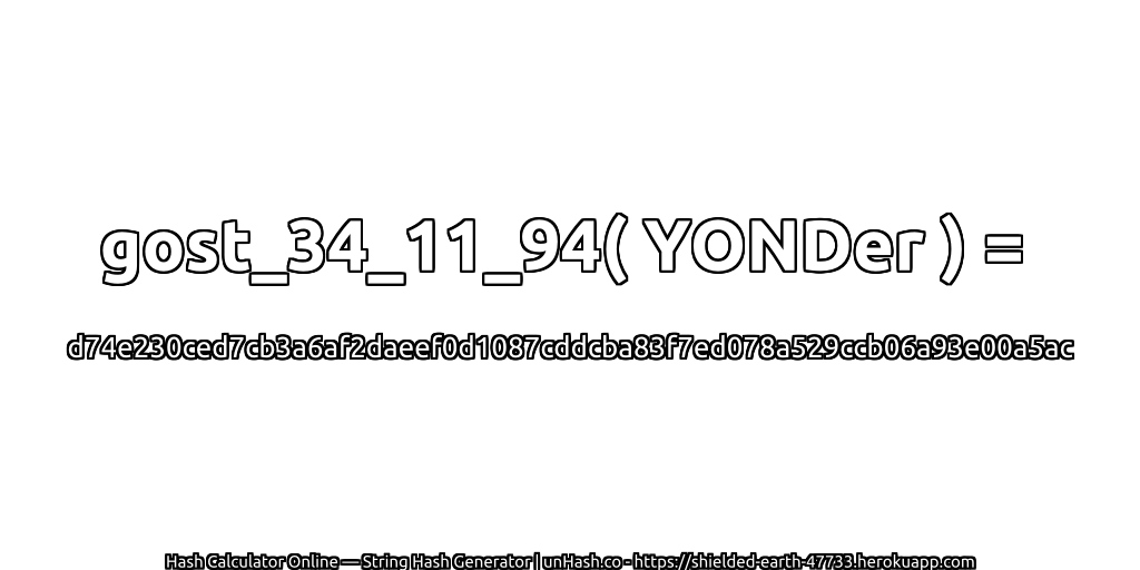 gost_34_11_94( YONDer ) = d74e230ced7cb3a6af2daeef0d1087cddcba83f7ed078a529ccb06a93e00a5ac | unHash.co