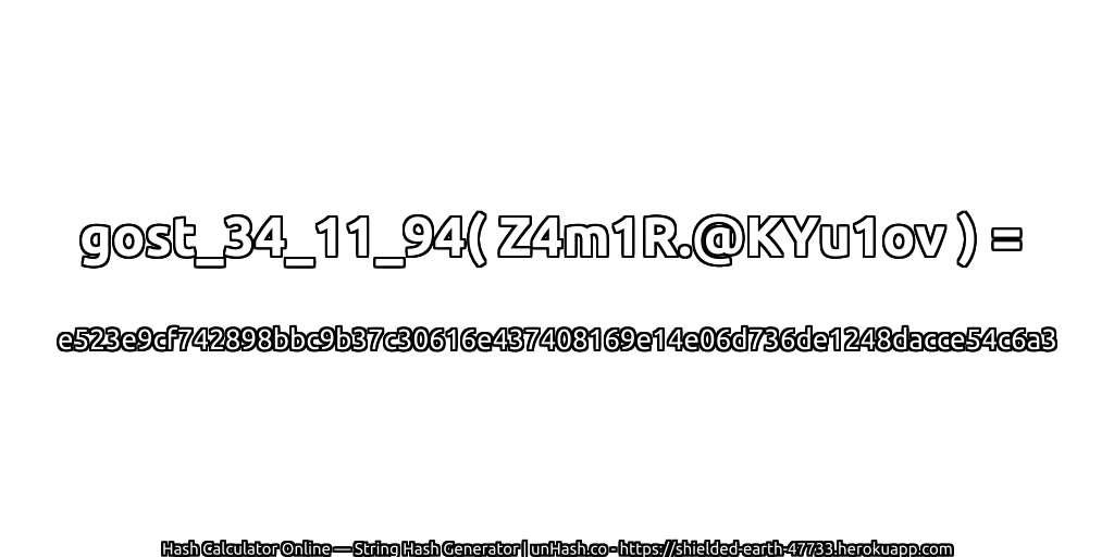 gost_34_11_94( Z4m1R.@KYu1ov ) = e523e9cf742898bbc9b37c30616e437408169e14e06d736de1248dacce54c6a3 | unHash.co