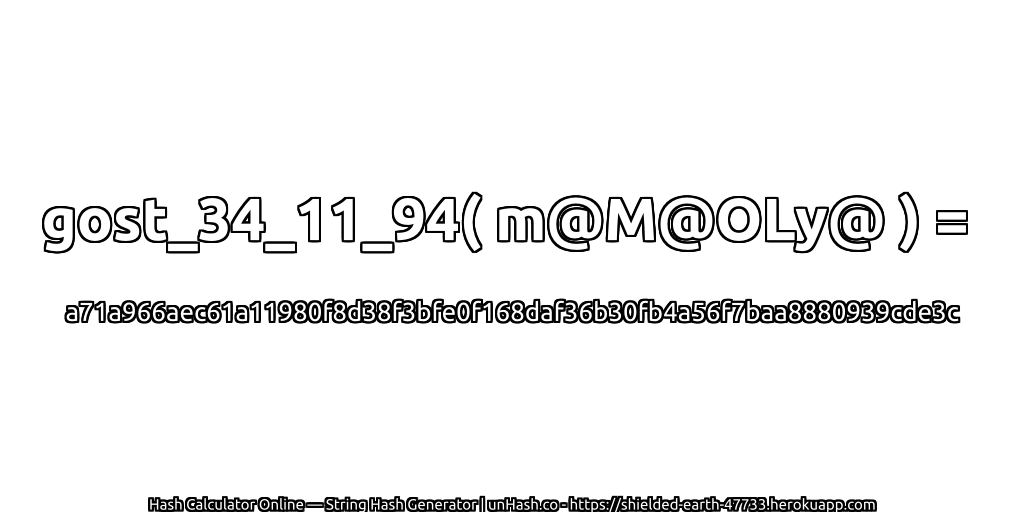 gost_34_11_94( m@M@OLy@ ) = a71a966aec61a11980f8d38f3bfe0f168daf36b30fb4a56f7baa8880939cde3c | unHash.co