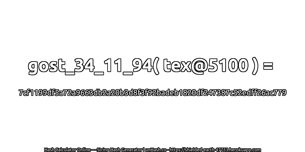 gost_34_11_94( tex@5100 ) = 7cf1199df5a72a9663db2a20b3d8f3f92badeb1820df247387c52edff26ac779 | unHash.co