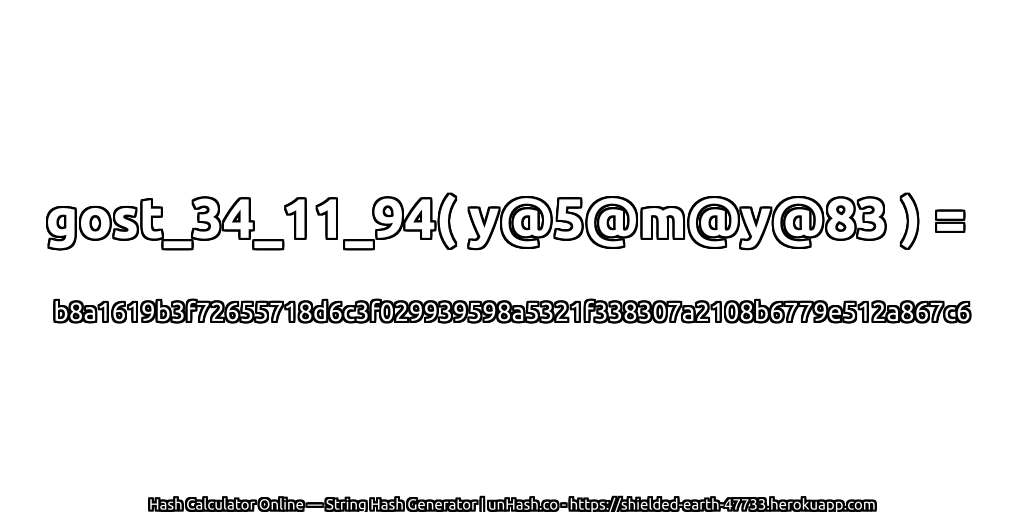 gost_34_11_94( y@5@m@y@83 ) = b8a1619b3f72655718d6c3f029939598a5321f338307a2108b6779e512a867c6 | unHash.co