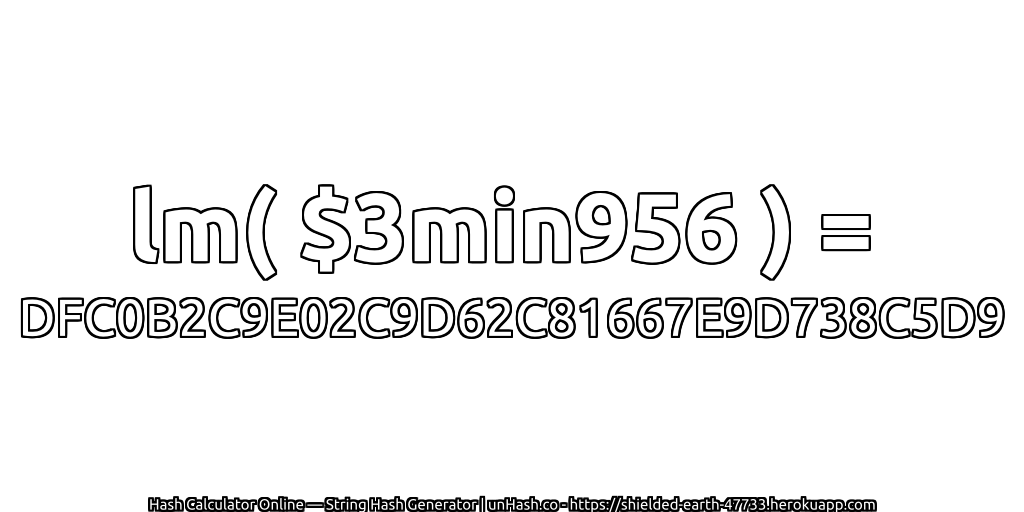 lm( $3min956 ) = DFC0B2C9E02C9D62C81667E9D738C5D9 | unHash.co