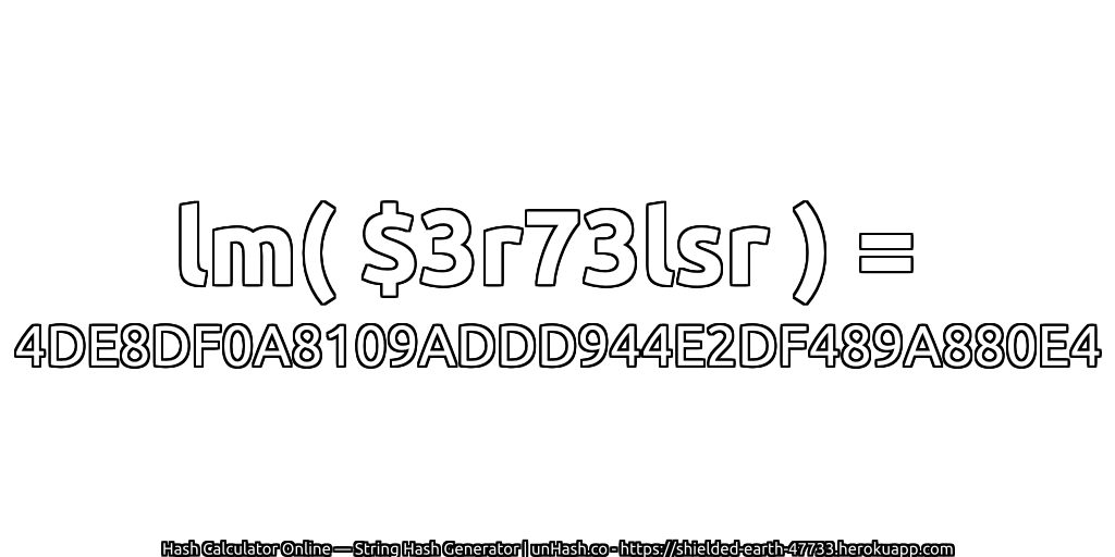 lm( $3r73lsr ) = 4DE8DF0A8109ADDD944E2DF489A880E4 | unHash.co