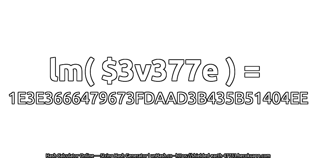 lm( $3v377e ) = 1E3E3666479673FDAAD3B435B51404EE | unHash.co