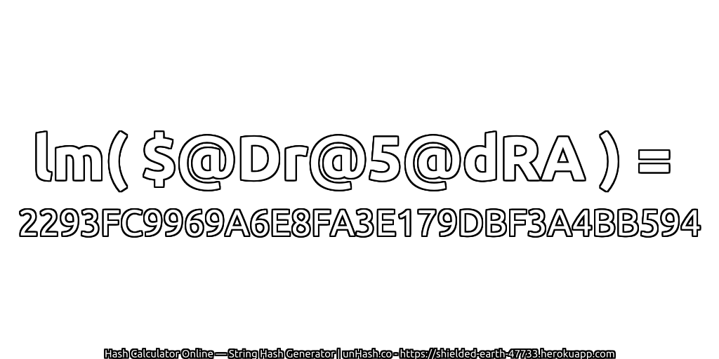 lm( $@Dr@5@dRA ) = 2293FC9969A6E8FA3E179DBF3A4BB594 | unHash.co