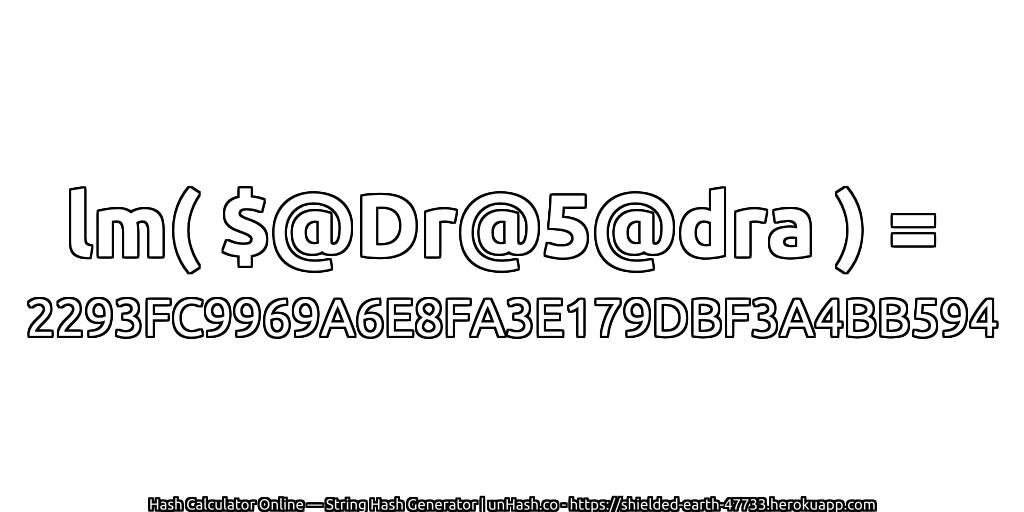lm( $@Dr@5@dra ) = 2293FC9969A6E8FA3E179DBF3A4BB594 | unHash.co
