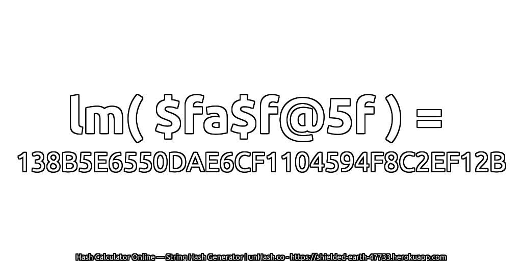 lm( $fa$f@5f ) = 138B5E6550DAE6CF1104594F8C2EF12B | unHash.co