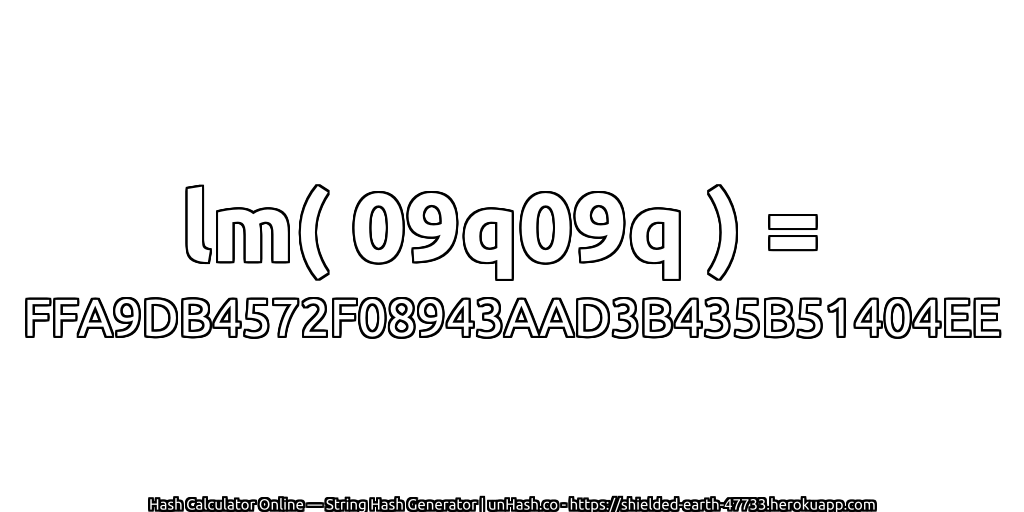 lm( 09q09q ) = FFA9DB4572F08943AAD3B435B51404EE | unHash.co