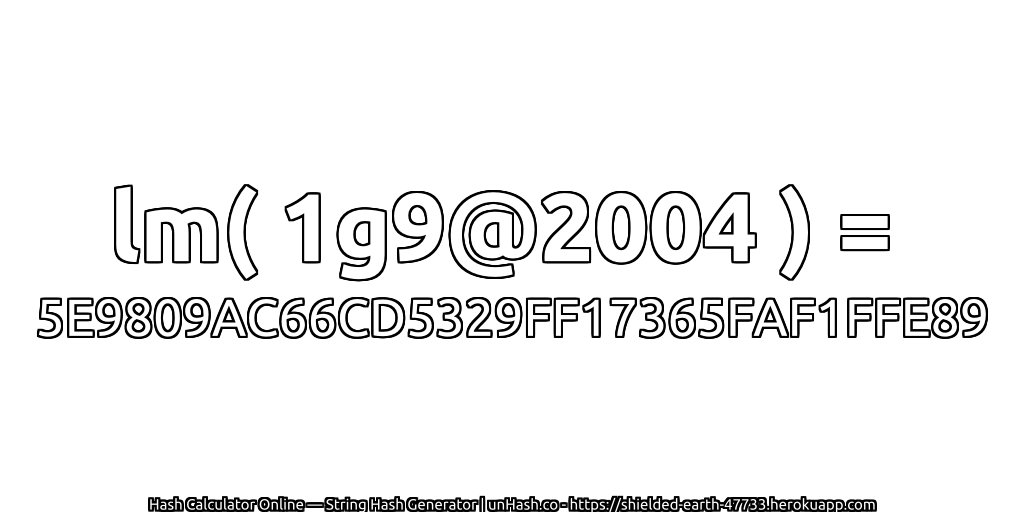lm( 1g9@2004 ) = 5E9809AC66CD5329FF17365FAF1FFE89 | unHash.co