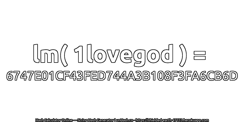 lm( 1lovegod ) = 6747E01CF43FED744A3B108F3FA6CB6D | unHash.co