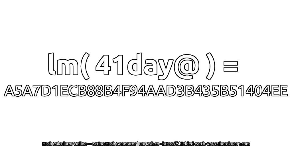 lm( 41day@ ) = A5A7D1ECB88B4F94AAD3B435B51404EE | unHash.co
