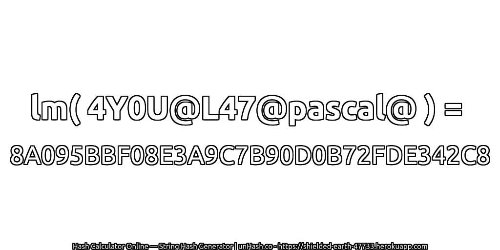 lm( 4Y0U@L47@pascal@ ) = 8A095BBF08E3A9C7B90D0B72FDE342C8 | unHash.co
