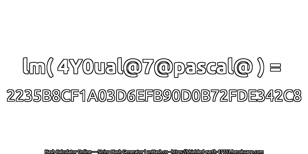 lm( 4Y0ual@7@pascal@ ) = 2235B8CF1A03D6EFB90D0B72FDE342C8 | unHash.co