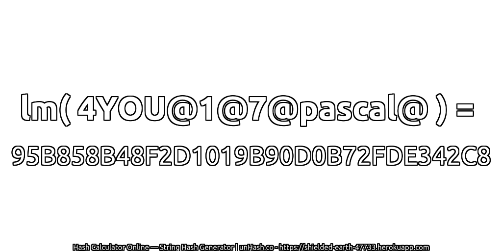 lm( 4YOU@1@7@pascal@ ) = 95B858B48F2D1019B90D0B72FDE342C8 | unHash.co