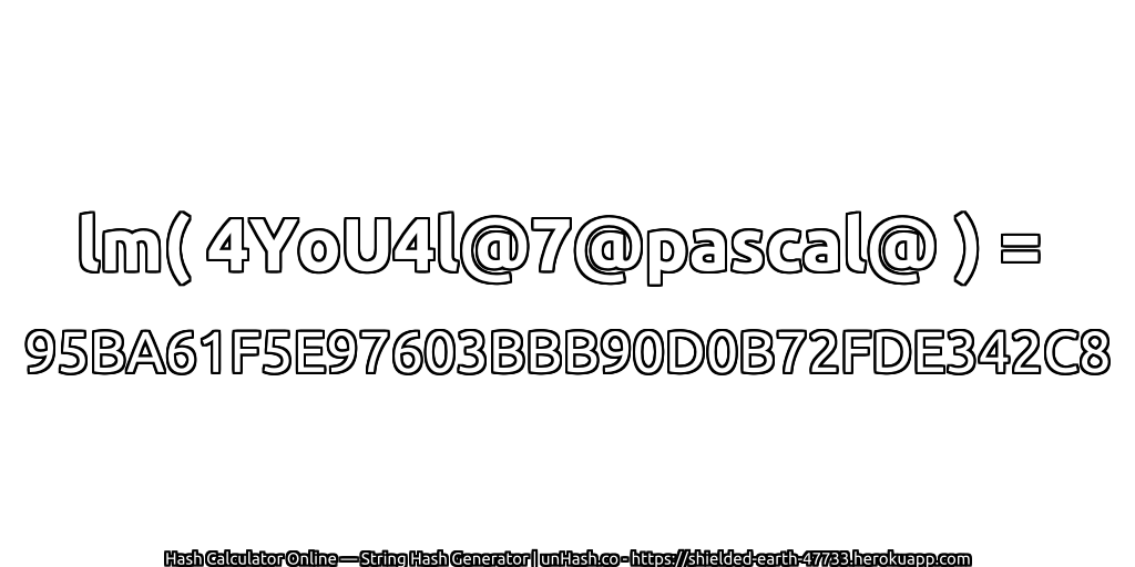 lm( 4YoU4l@7@pascal@ ) = 95BA61F5E97603BBB90D0B72FDE342C8 | unHash.co