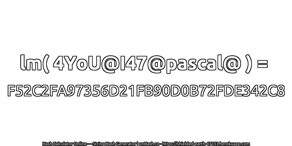 lm( 4YoU@I47@pascal@ ) = F52C2FA97356D21FB90D0B72FDE342C8 | unHash.co