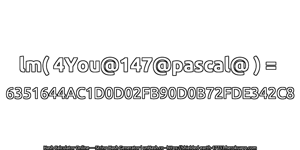 lm( 4You@147@pascal@ ) = 6351644AC1D0D02FB90D0B72FDE342C8 | unHash.co