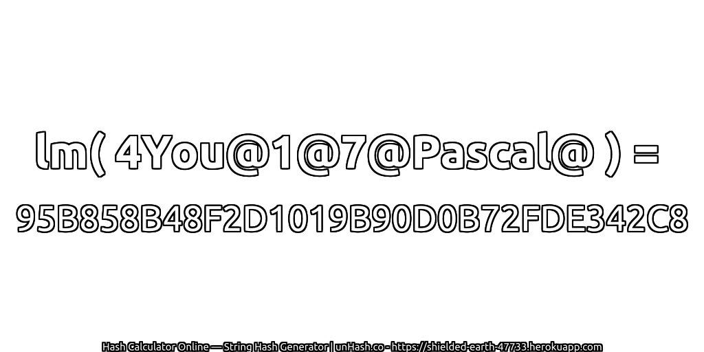 lm( 4You@1@7@Pascal@ ) = 95B858B48F2D1019B90D0B72FDE342C8 | unHash.co