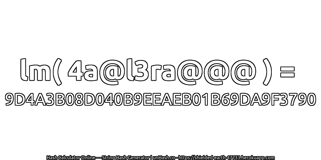 lm( 4a@l3ra@@@ ) = 9D4A3B08D040B9EEAEB01B69DA9F3790 | unHash.co