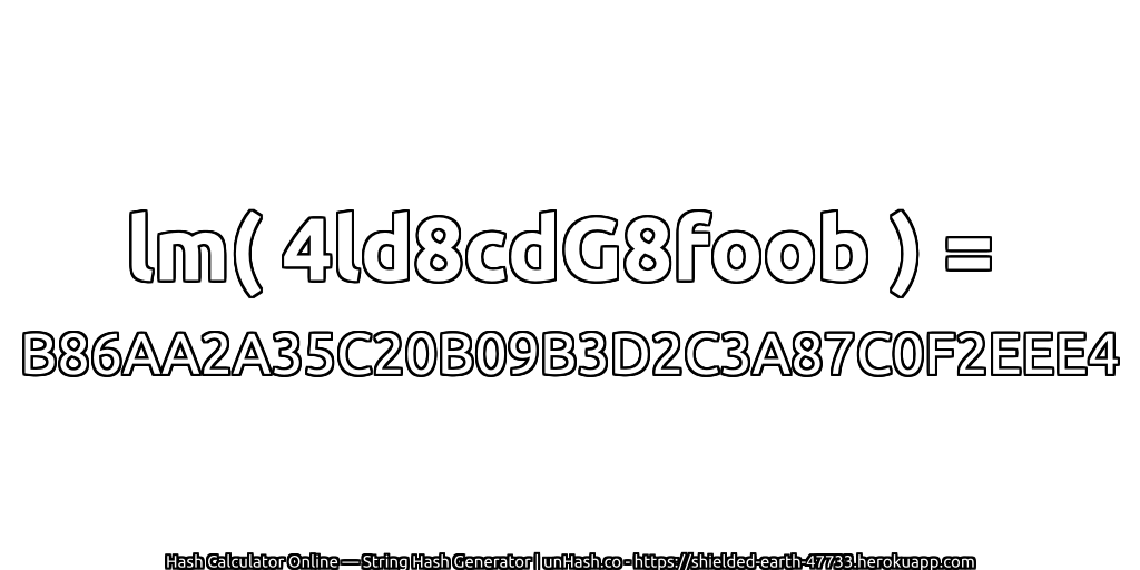 lm( 4ld8cdG8foob ) = B86AA2A35C20B09B3D2C3A87C0F2EEE4 | unHash.co