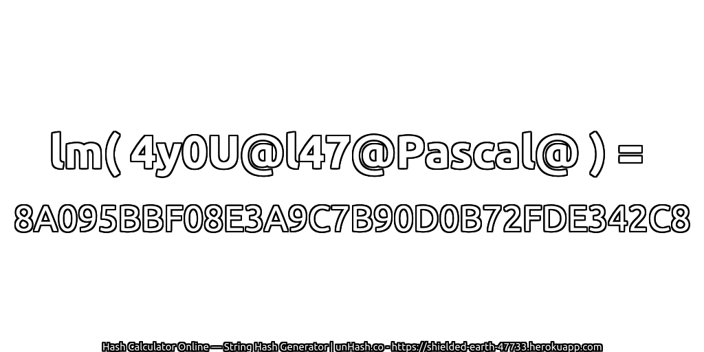 lm( 4y0U@l47@Pascal@ ) = 8A095BBF08E3A9C7B90D0B72FDE342C8 | unHash.co
