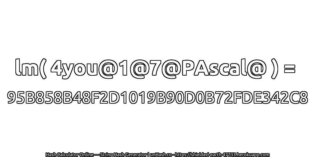 lm( 4you@1@7@PAscal@ ) = 95B858B48F2D1019B90D0B72FDE342C8 | unHash.co