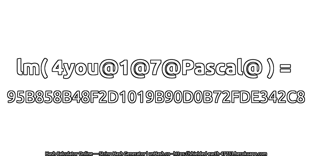 lm( 4you@1@7@Pascal@ ) = 95B858B48F2D1019B90D0B72FDE342C8 | unHash.co