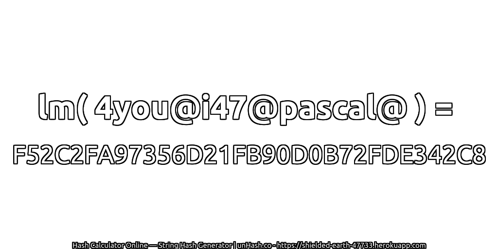 lm( 4you@i47@pascal@ ) = F52C2FA97356D21FB90D0B72FDE342C8 | unHash.co
