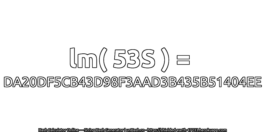 lm( 53S ) = DA20DF5CB43D98F3AAD3B435B51404EE | unHash.co