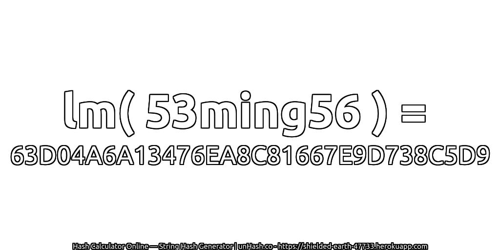 lm( 53ming56 ) = 63D04A6A13476EA8C81667E9D738C5D9 | unHash.co