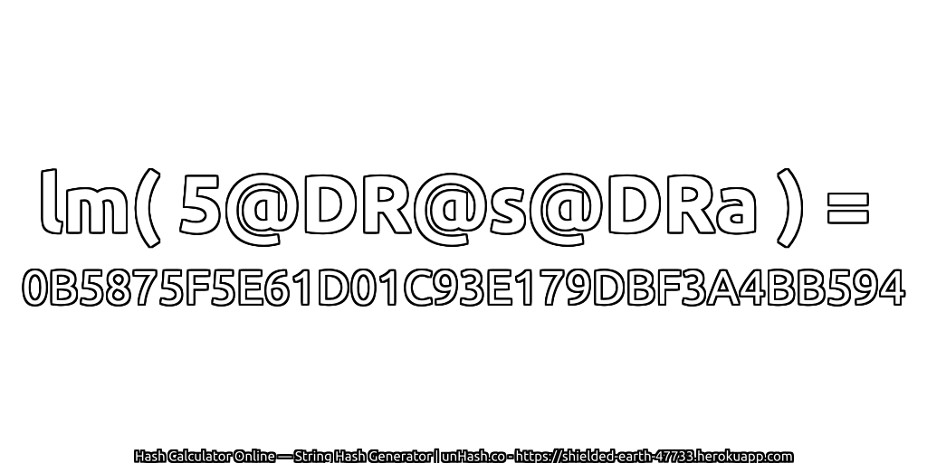 lm( 5@DR@s@DRa ) = 0B5875F5E61D01C93E179DBF3A4BB594 | unHash.co
