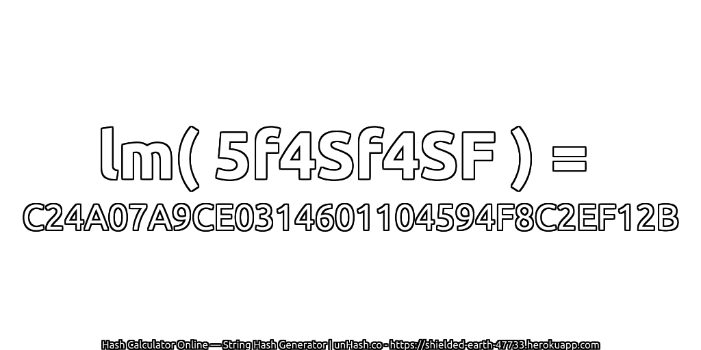 lm( 5f4Sf4SF ) = C24A07A9CE0314601104594F8C2EF12B | unHash.co