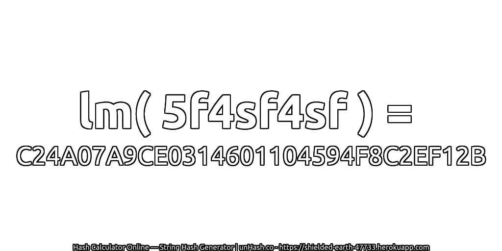 lm( 5f4sf4sf ) = C24A07A9CE0314601104594F8C2EF12B | unHash.co