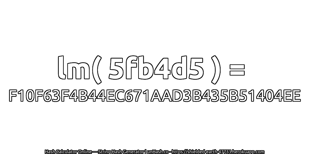 lm( 5fb4d5 ) = F10F63F4B44EC671AAD3B435B51404EE | unHash.co