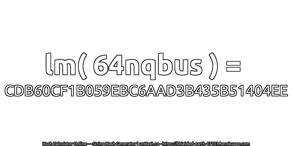 lm( 64nqbus ) = CDB60CF1B059EBC6AAD3B435B51404EE | unHash.co