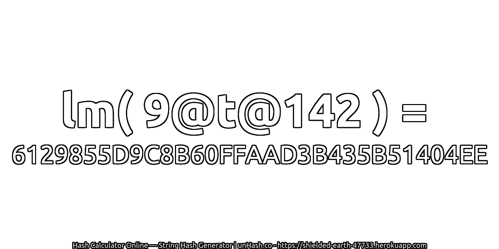 lm( 9@t@142 ) = 6129855D9C8B60FFAAD3B435B51404EE | unHash.co