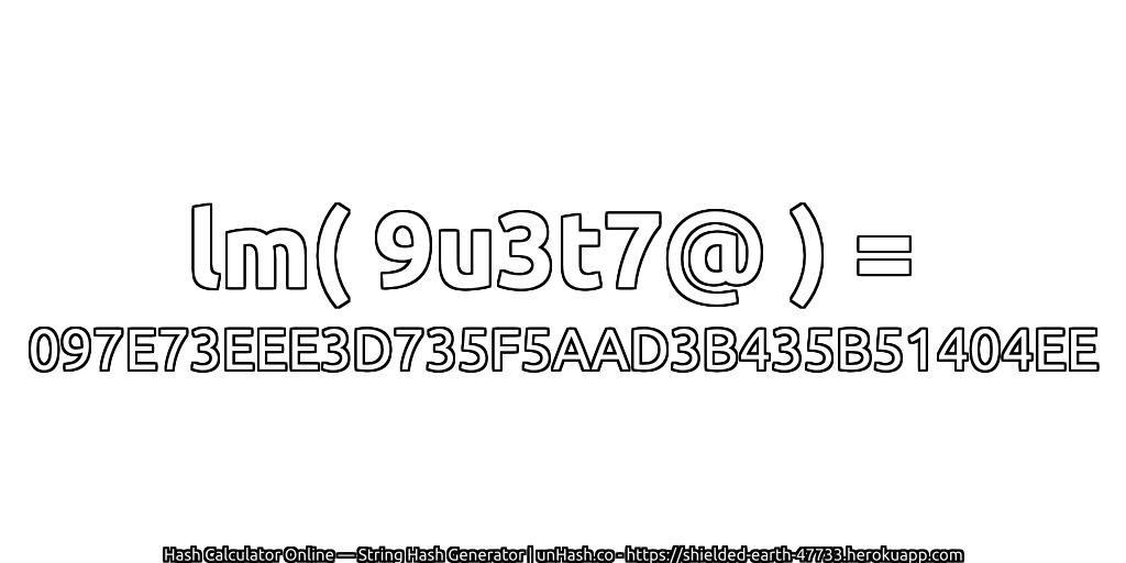 lm( 9u3t7@ ) = 097E73EEE3D735F5AAD3B435B51404EE | unHash.co
