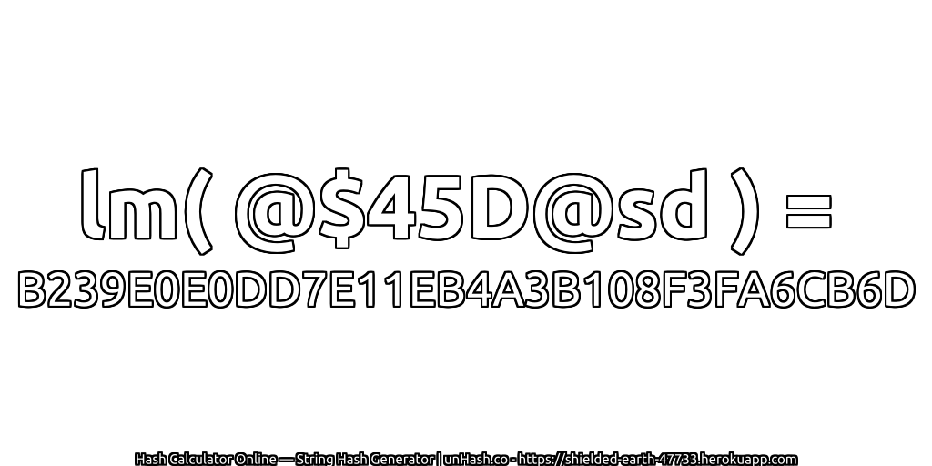 lm( @$45D@sd ) = B239E0E0DD7E11EB4A3B108F3FA6CB6D | unHash.co