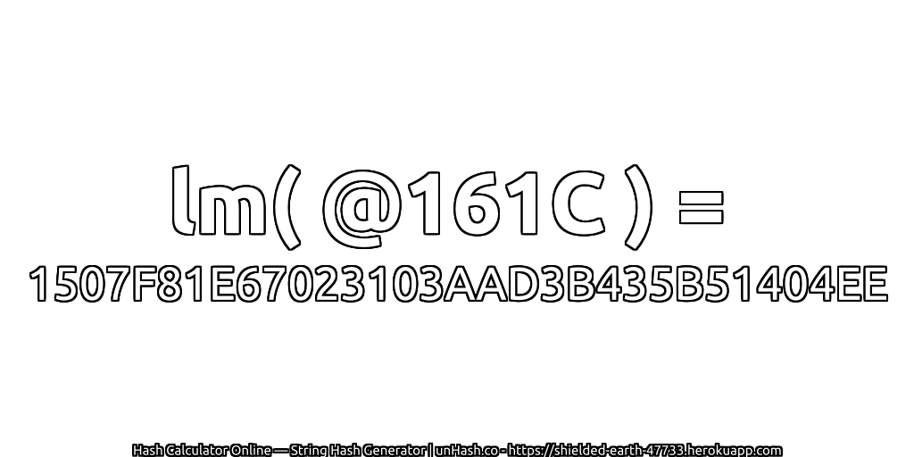 lm( @161C ) = 1507F81E67023103AAD3B435B51404EE | unHash.co