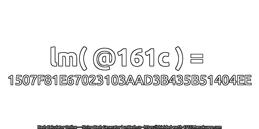 lm( @161c ) = 1507F81E67023103AAD3B435B51404EE | unHash.co