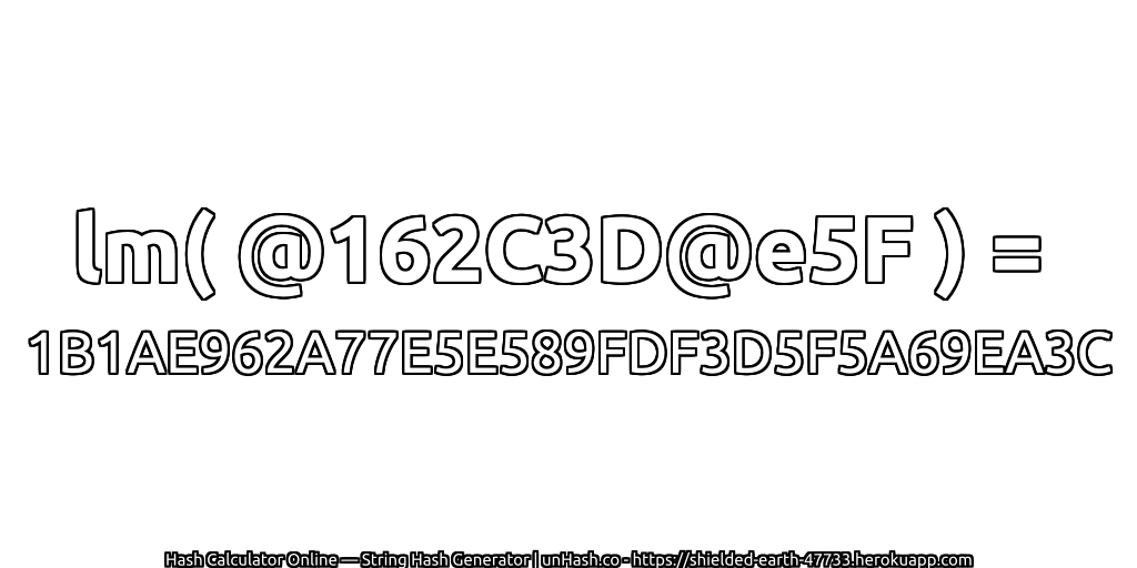 lm( @162C3D@e5F ) = 1B1AE962A77E5E589FDF3D5F5A69EA3C | unHash.co